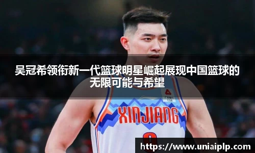 吴冠希领衔新一代篮球明星崛起展现中国篮球的无限可能与希望