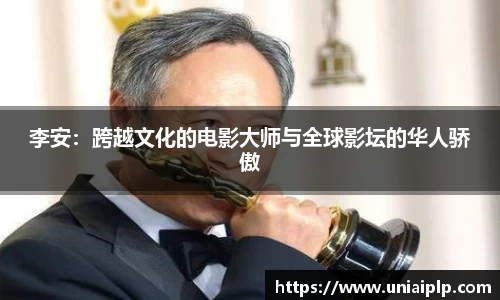 李安：跨越文化的电影大师与全球影坛的华人骄傲